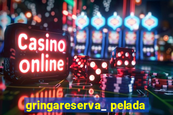 gringareserva_ pelada